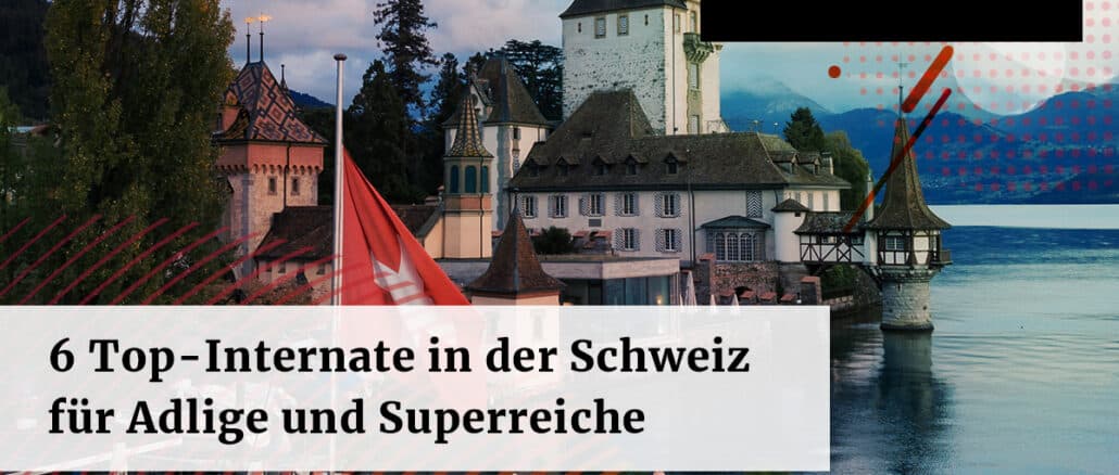 6 Top Internate in der Schweiz in die Adlige und Superreiche ihre Kinder schicken
