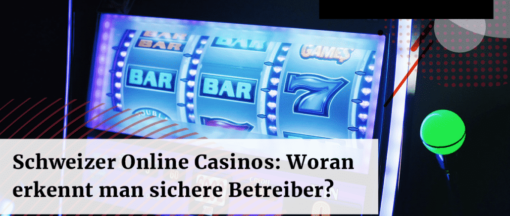 Immer mehr Schweizer Online Casinos Woran erkennt man einen sicheren Betreiber