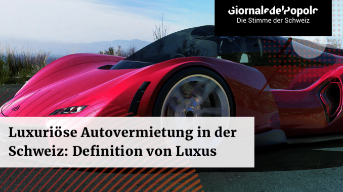 Luxuriöse Autovermietung in der Schweiz Definition von Luxus als Lebensart